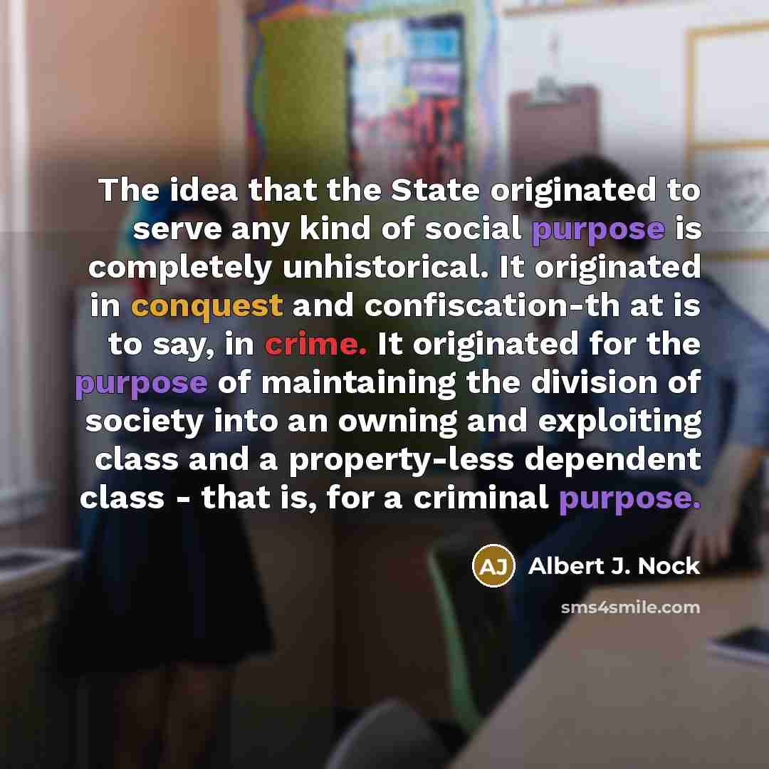 “The idea that the State originated to serve any kind…” quote by Albert J. Nock