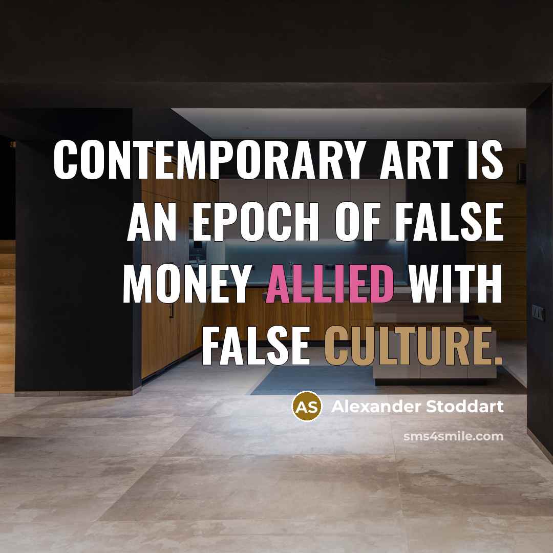 “Contemporary art is an epoch of false money allied with…” quote by Alexander Stoddart