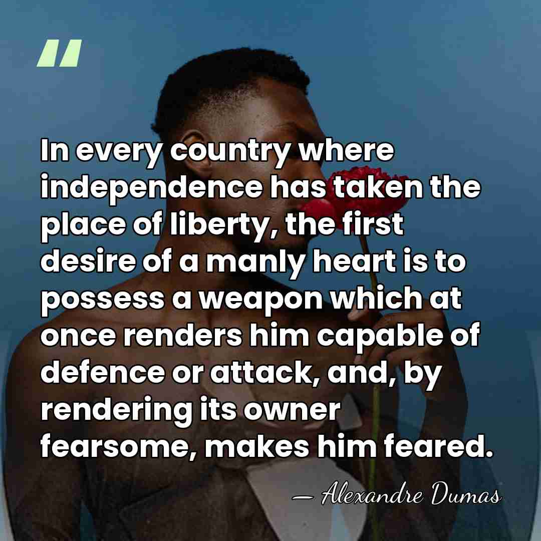 In every country where independence has taken the place of liberty, the&hellip; - Alexandre Dumas