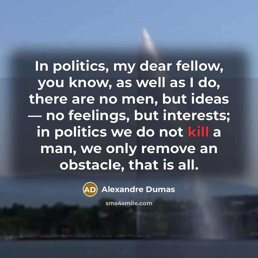 “In politics, my dear fellow, you know, as well as…” quote by Alexandre Dumas