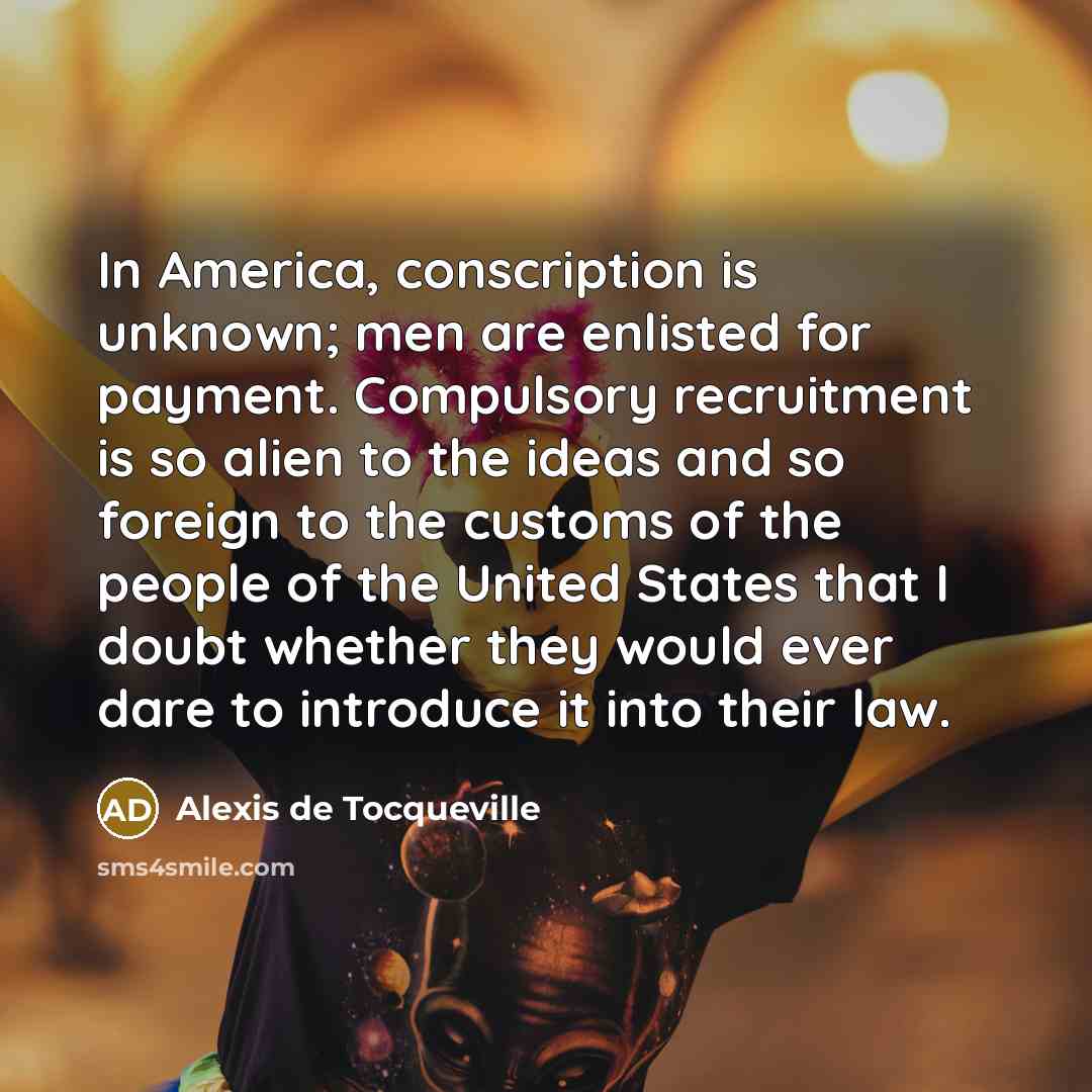 “In America, conscription is unknown; men are enlisted for payment.…” quote by Alexis de Tocqueville