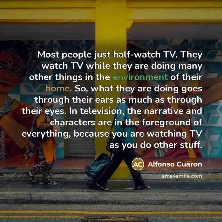 “Most people just half-watch TV. They watch TV while they…” quote by Alfonso Cuaron