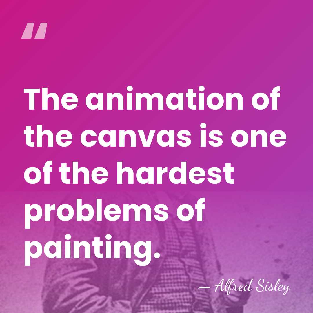 The animation of the canvas is one of the hardest problems of&hellip; - Alfred Sisley