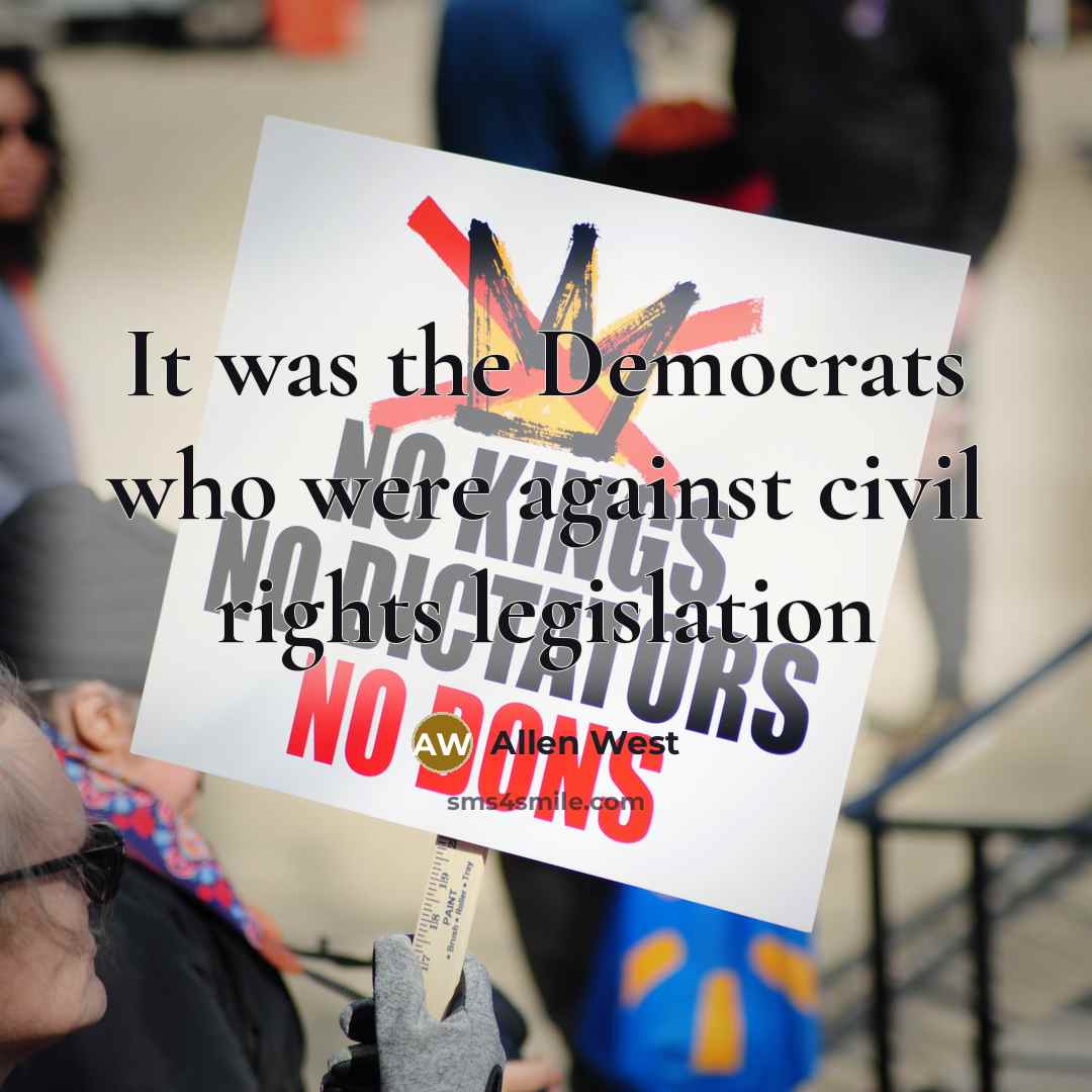 “It was the Democrats who were against civil rights legislation…” quote by Allen West