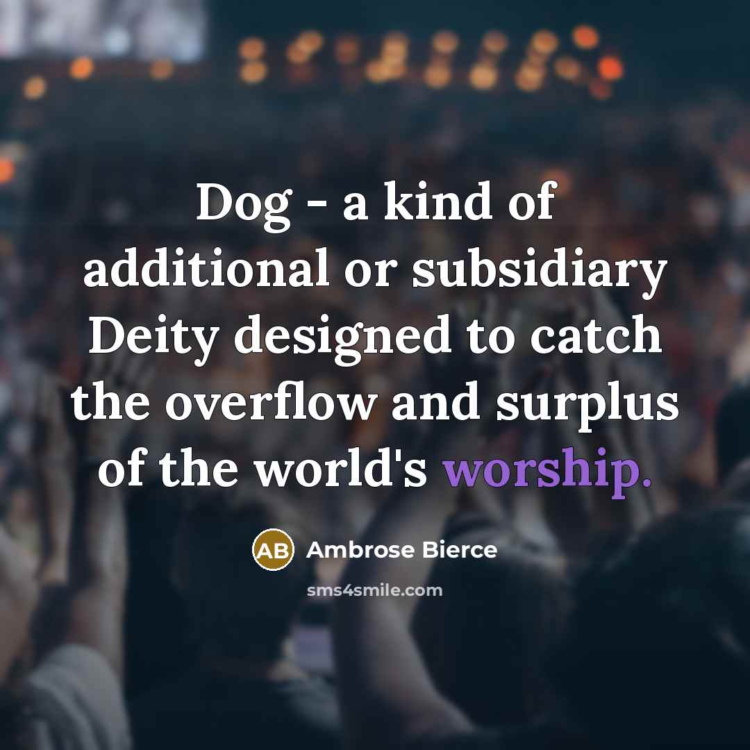 “Dog - a kind of additional or subsidiary Deity designed…” quote by Ambrose Bierce