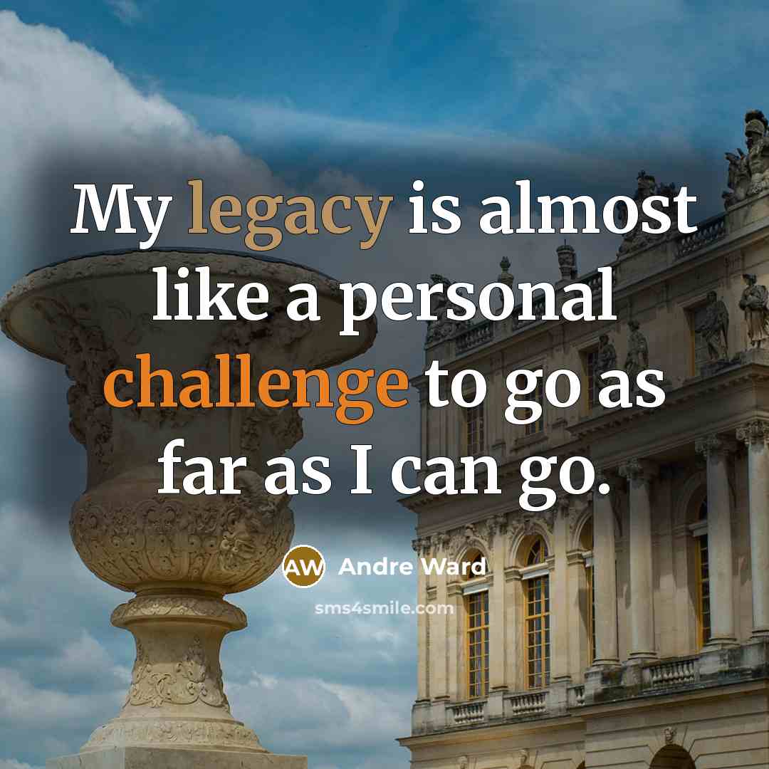 “My legacy is almost like a personal challenge to go…” quote by Andre Ward