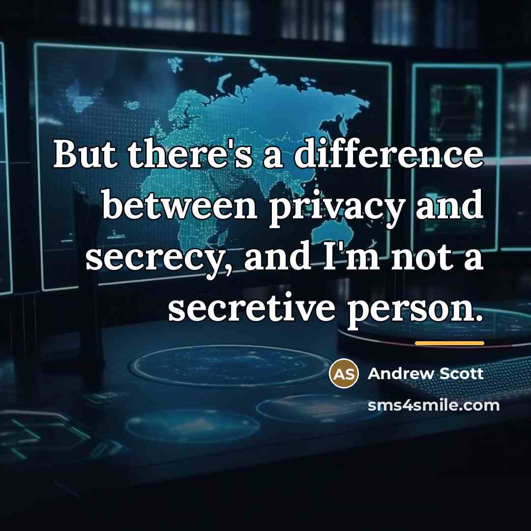 “But there's a difference between privacy and secrecy, and I'm…” quote by Andrew Scott