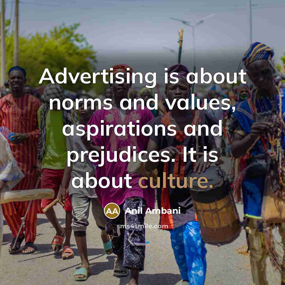 “Advertising is about norms and values, aspirations and prejudices. It…” quote by Anil Ambani