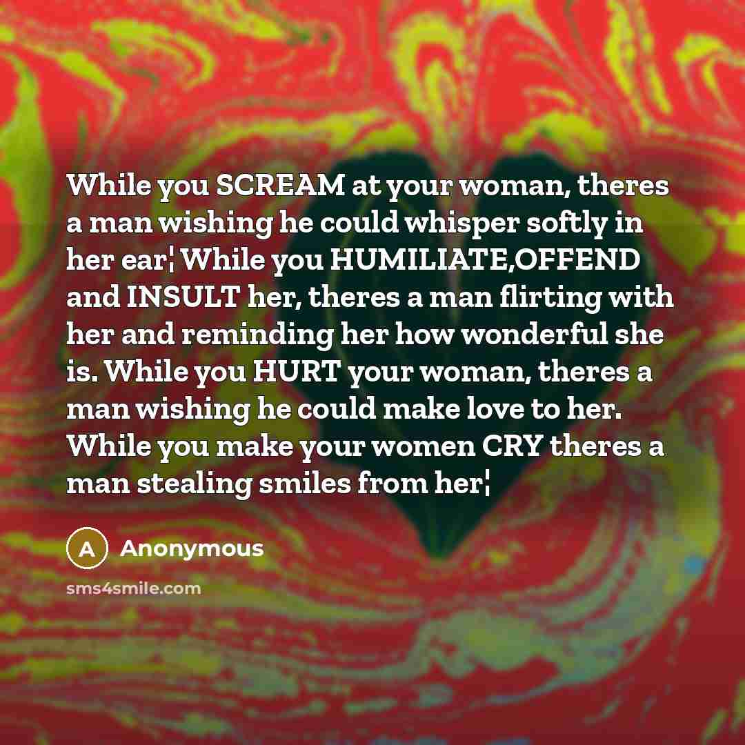 “While you SCREAM at your woman, theres a man wishing…” quote by Anonymous