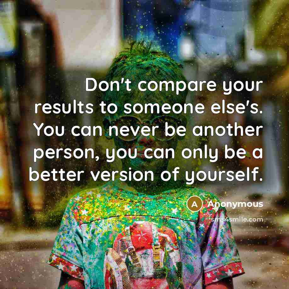 “Don't compare your results to someone else's. You can never…” quote by Anonymous