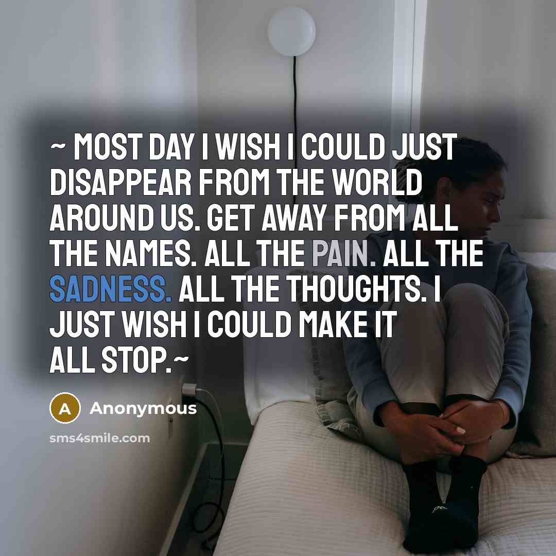 “~ Most day I wish I could just disappear from…” quote by Anonymous