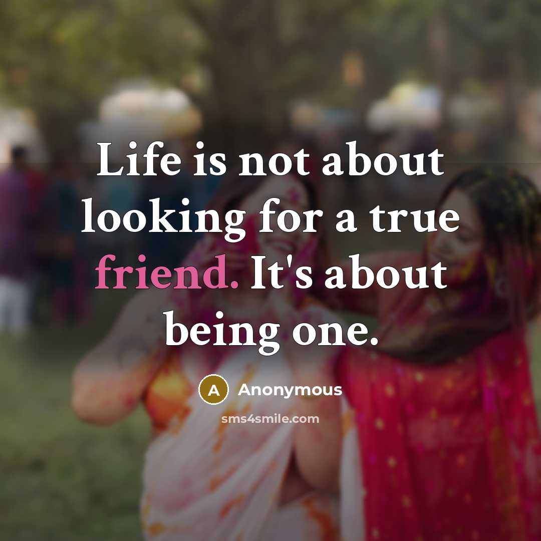 “Life is not about looking for a true friend. It's…” quote by Anonymous