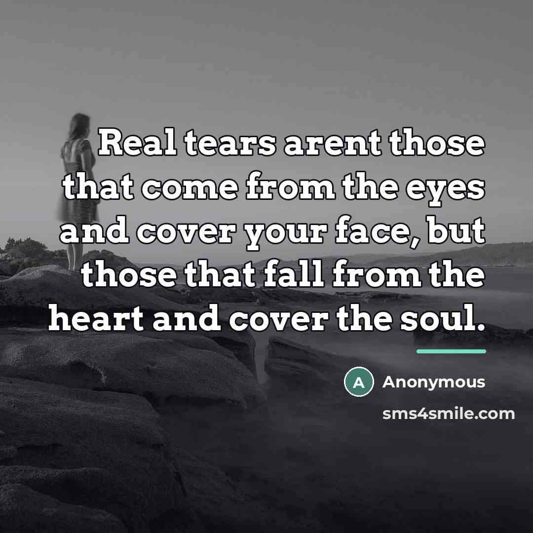“Real tears arent those that come from the eyes and…” quote by Anonymous