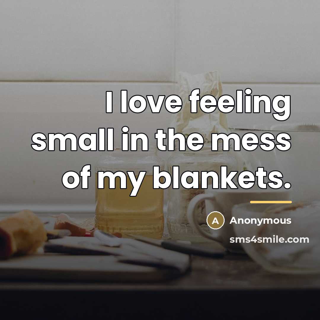 “I love feeling small in the mess of my blankets.…” quote by Anonymous