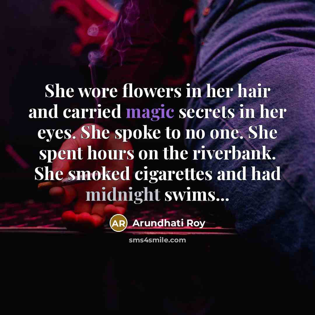 “She wore flowers in her hair and carried magic secrets…” quote by Arundhati Roy