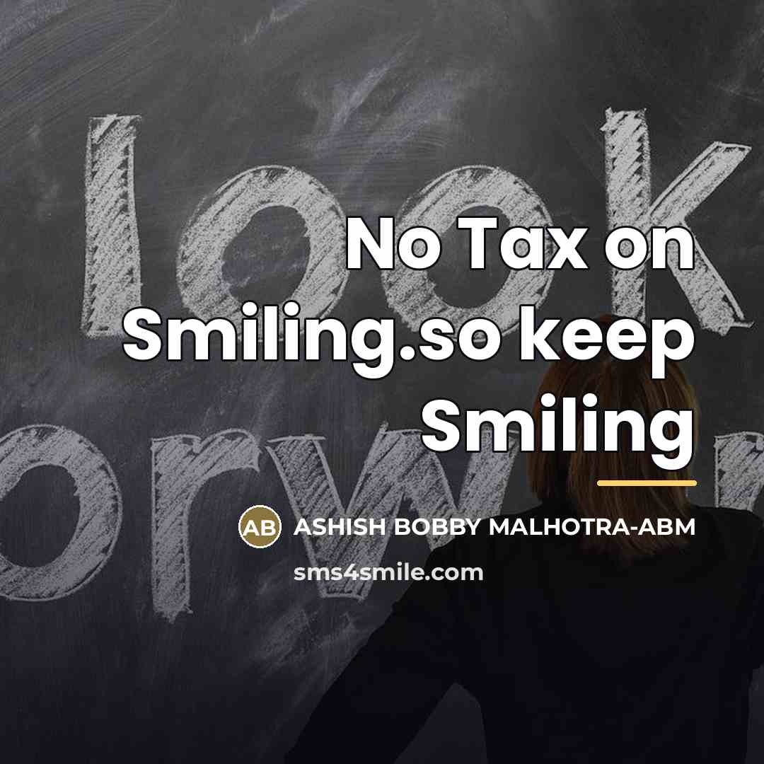 “No Tax on Smiling.so keep Smiling…” quote by ASHISH BOBBY MALHOTRA-ABM