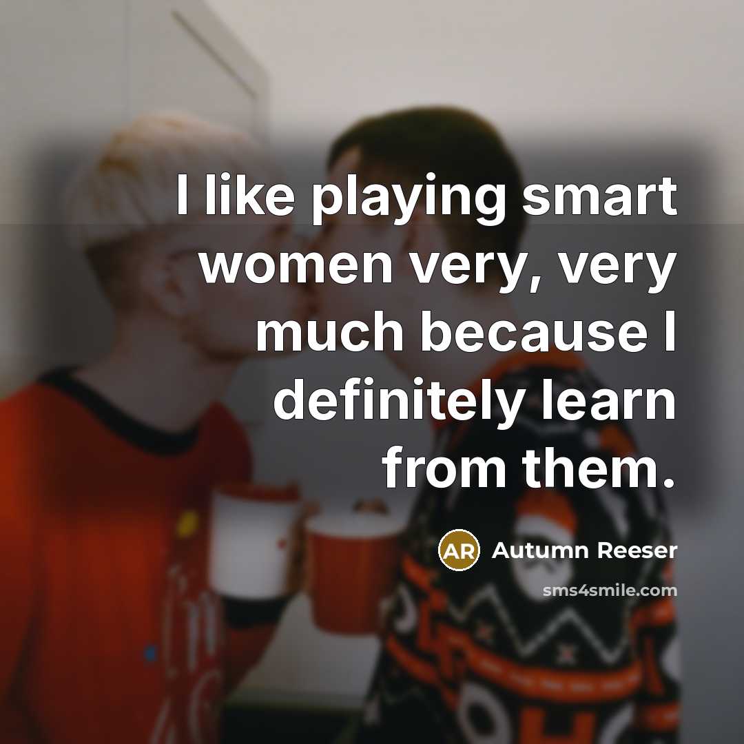 “I like playing smart women very, very much because I…” quote by Autumn Reeser