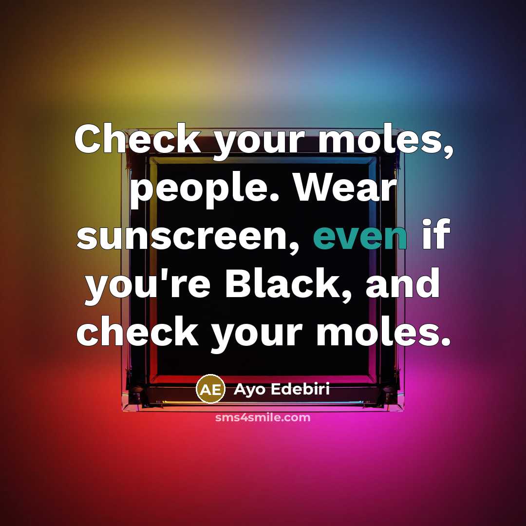 “Check your moles, people. Wear sunscreen, even if you're Black,…” quote by Ayo Edebiri