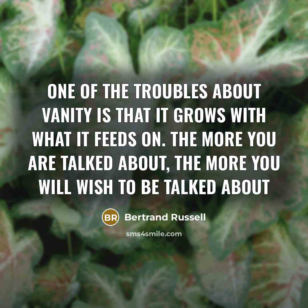 “One of the troubles about vanity is that it grows…” quote by Bertrand Russell