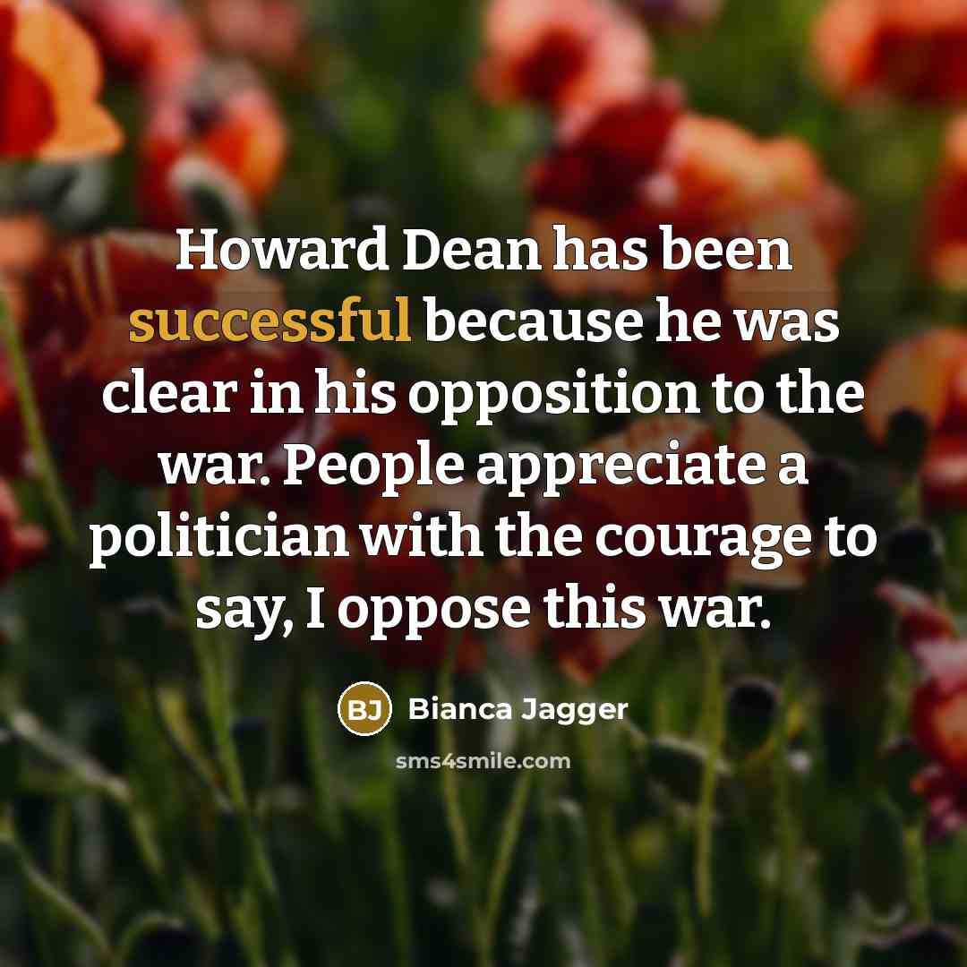 “Howard Dean has been successful because he was clear in…” quote by Bianca Jagger