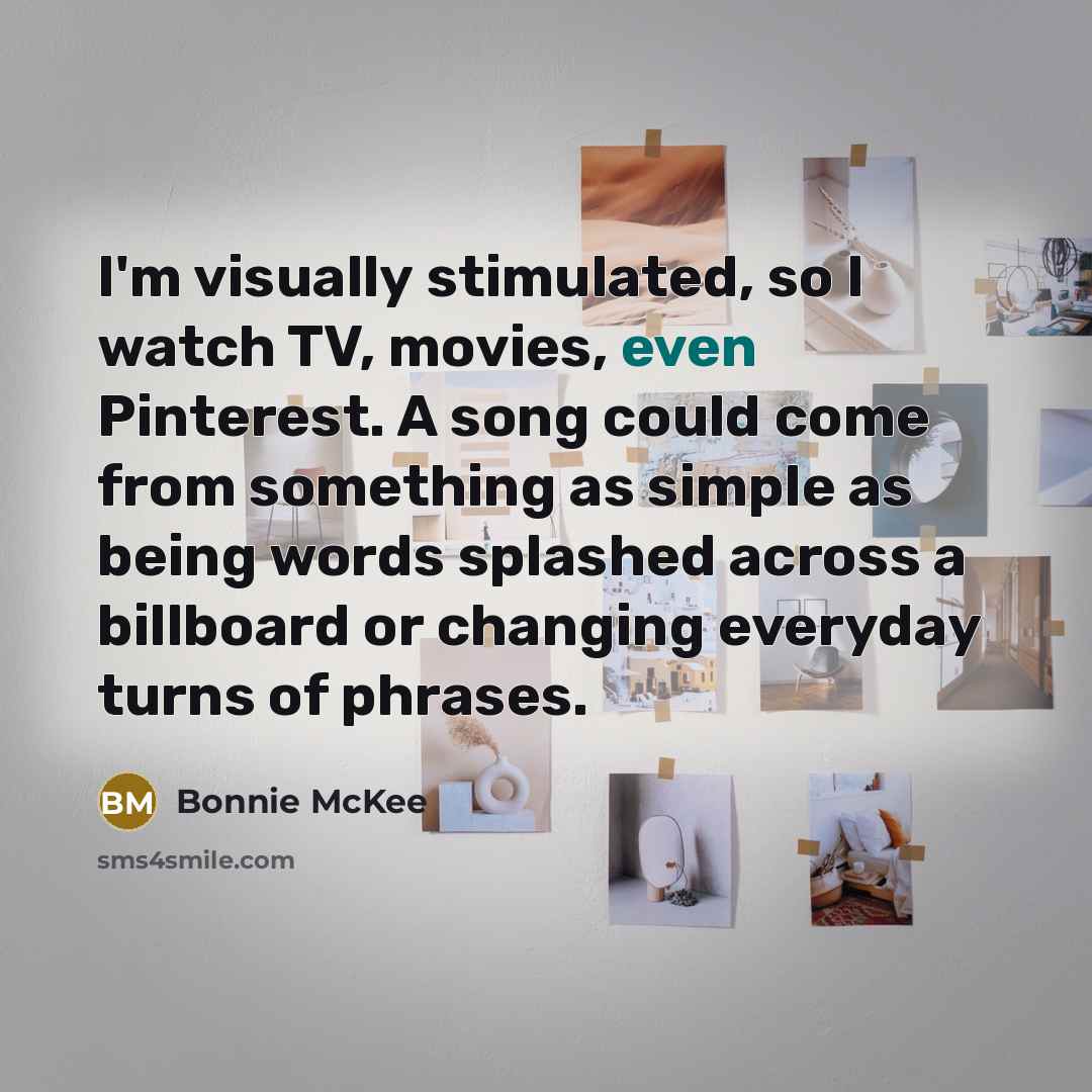“I'm visually stimulated, so I watch TV, movies, even Pinterest.…” quote by Bonnie McKee