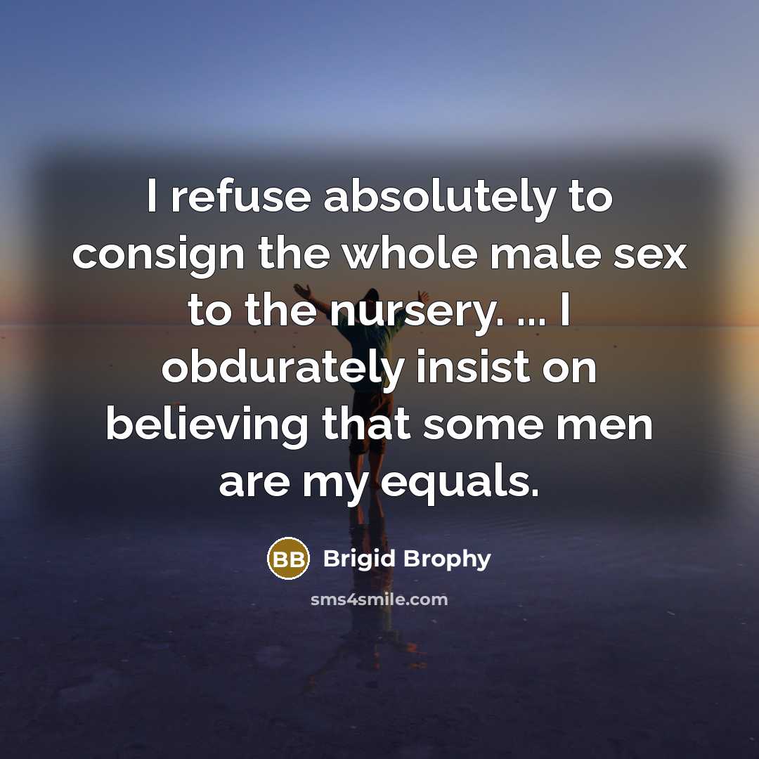 “I refuse absolutely to consign the whole male sex to…” quote by Brigid Brophy