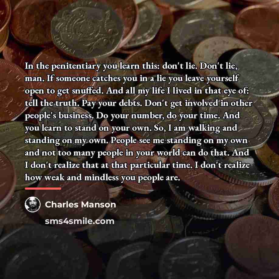 “In the penitentiary you learn this: don't lie. Don't lie,…” quote by Charles Manson