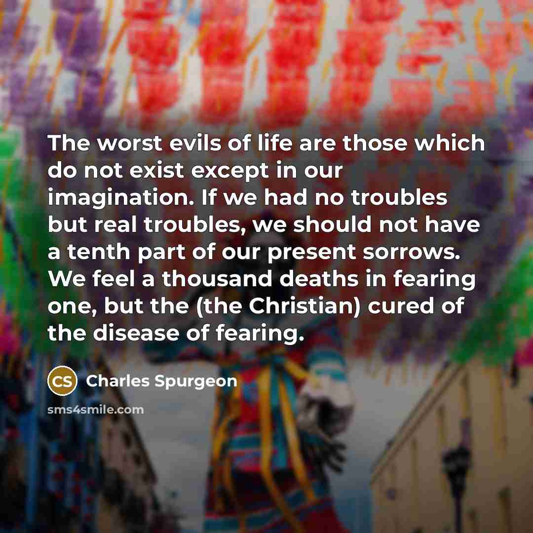 “The worst evils of life are those which do not…” quote by Charles Spurgeon