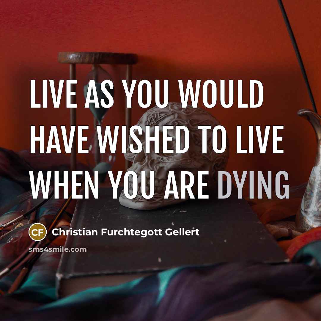 “Live as you would have wished to live when you…” quote by Christian Furchtegott Gellert