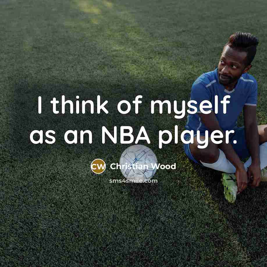 “I think of myself as an NBA player.” quote by Christian Wood