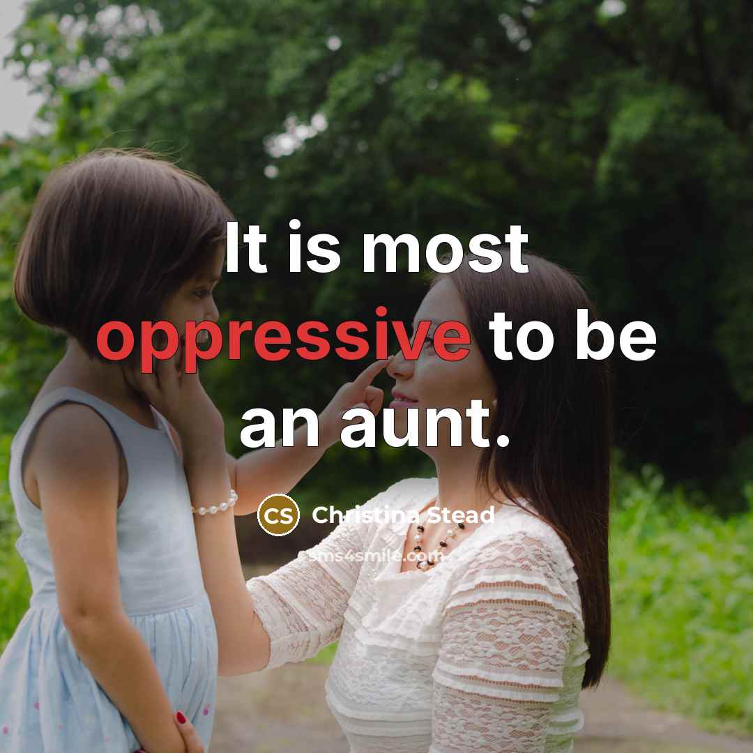 “It is most oppressive to be an aunt.…” quote by Christina Stead
