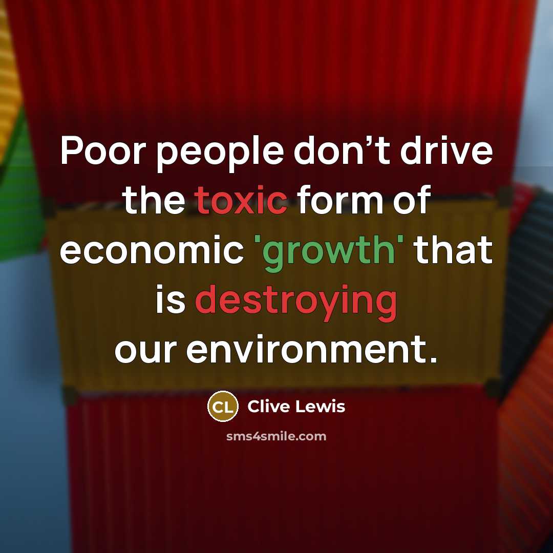 “Poor people don't drive the toxic form of economic 'growth'…” quote by Clive Lewis