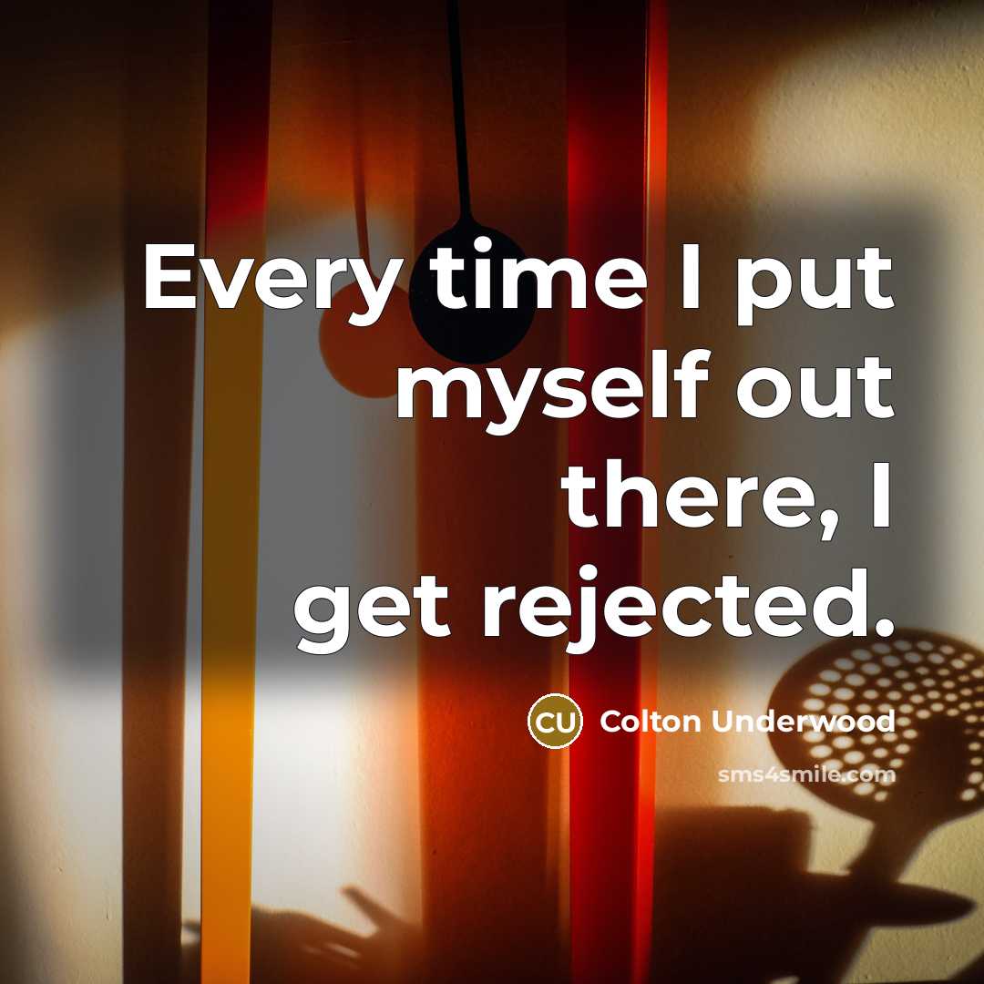“Every time I put myself out there, I get rejected.…” quote by Colton Underwood