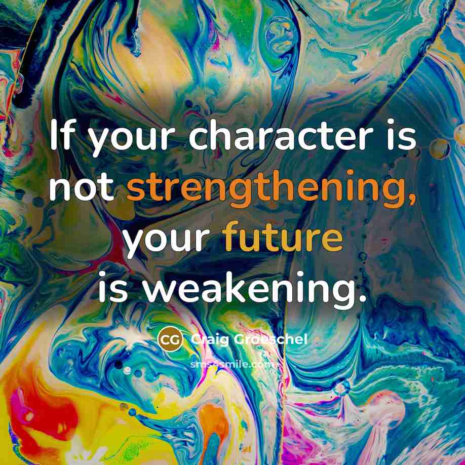 “If your character is not strengthening, your future is weakening.…” quote by Craig Groeschel