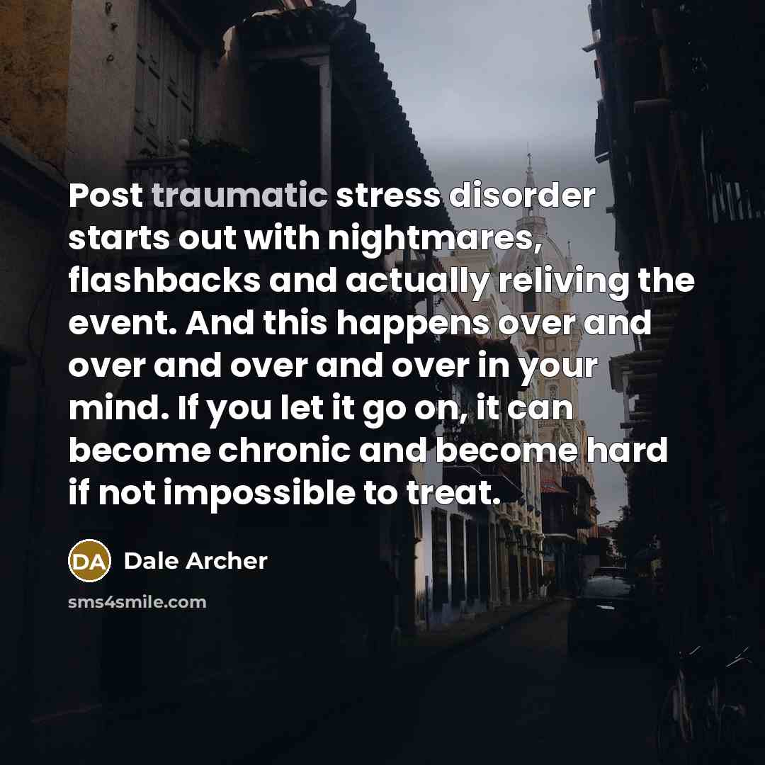 “Post traumatic stress disorder starts out with nightmares, flashbacks and…” quote by Dale Archer