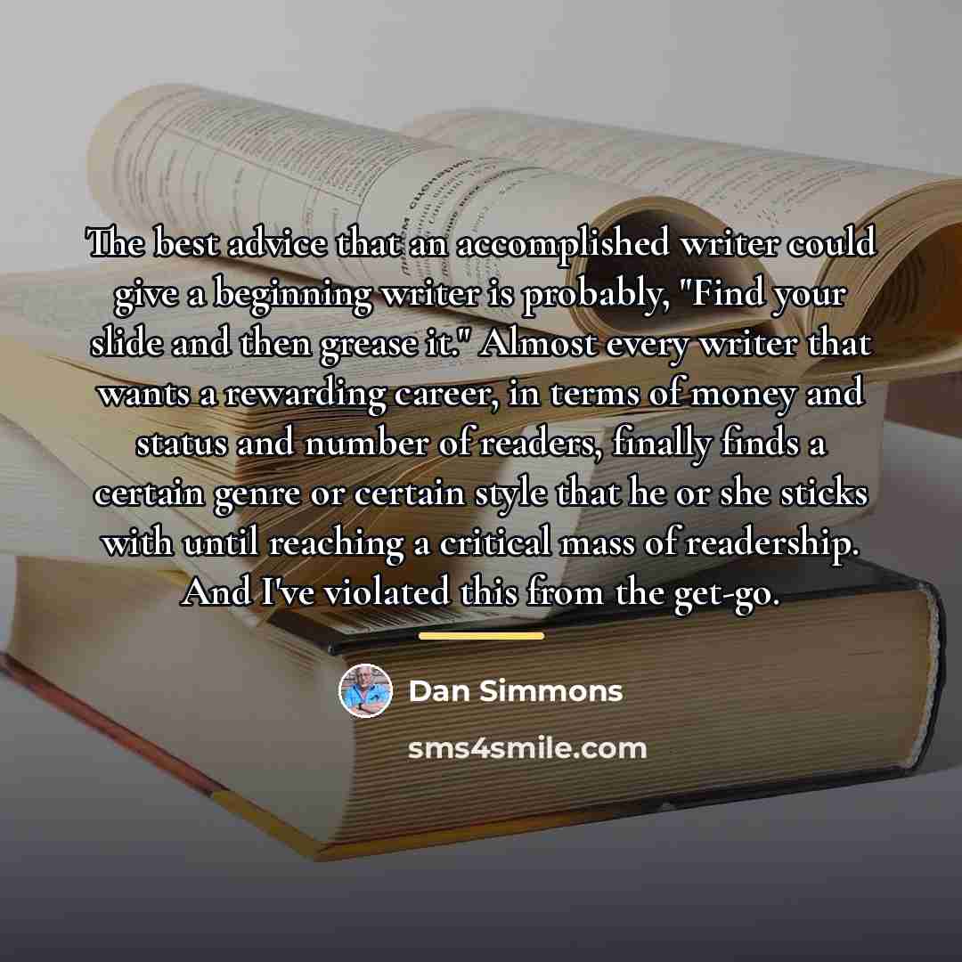 “The best advice that an accomplished writer could give a…” quote by Dan Simmons