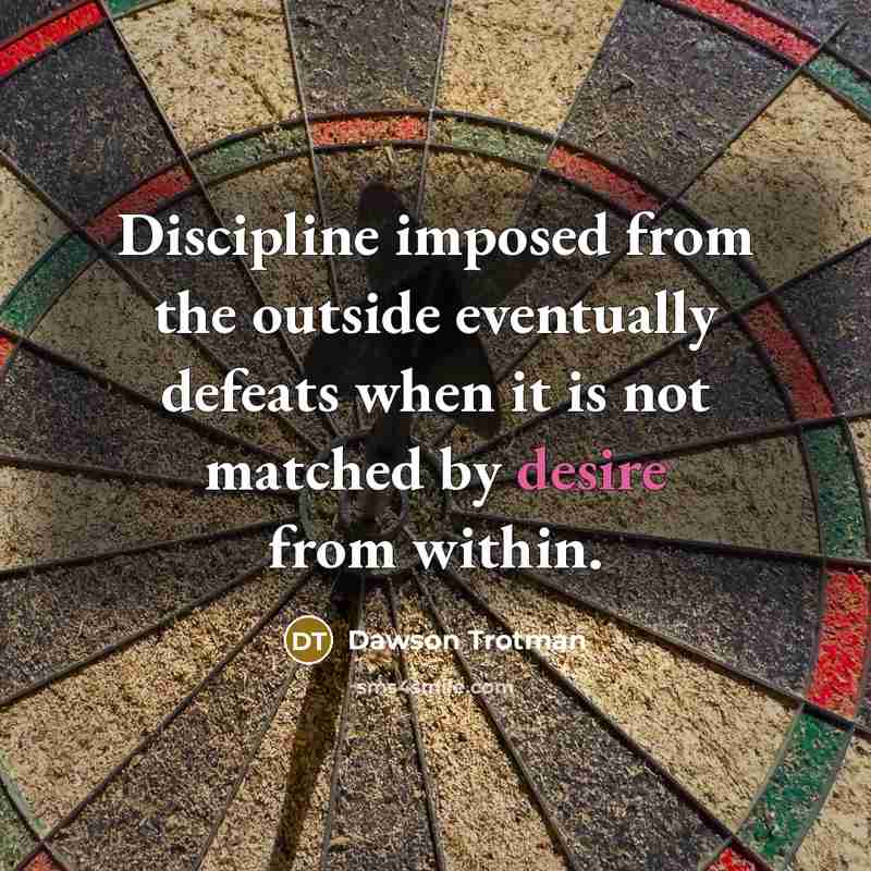 “Discipline imposed from the outside eventually defeats when it is…” quote by Dawson Trotman