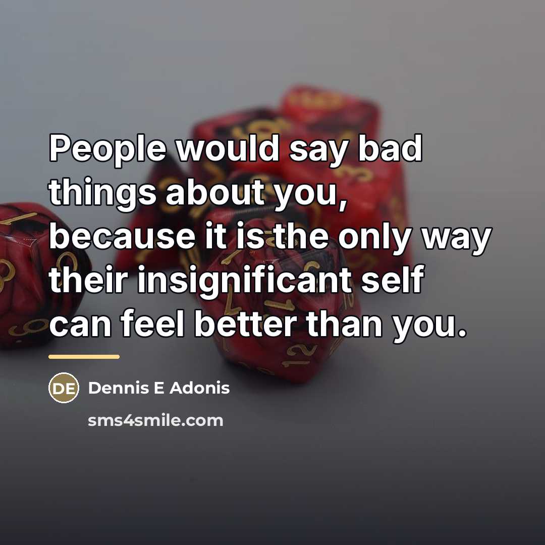 “People would say bad things about you, because it is…” quote by Dennis E Adonis