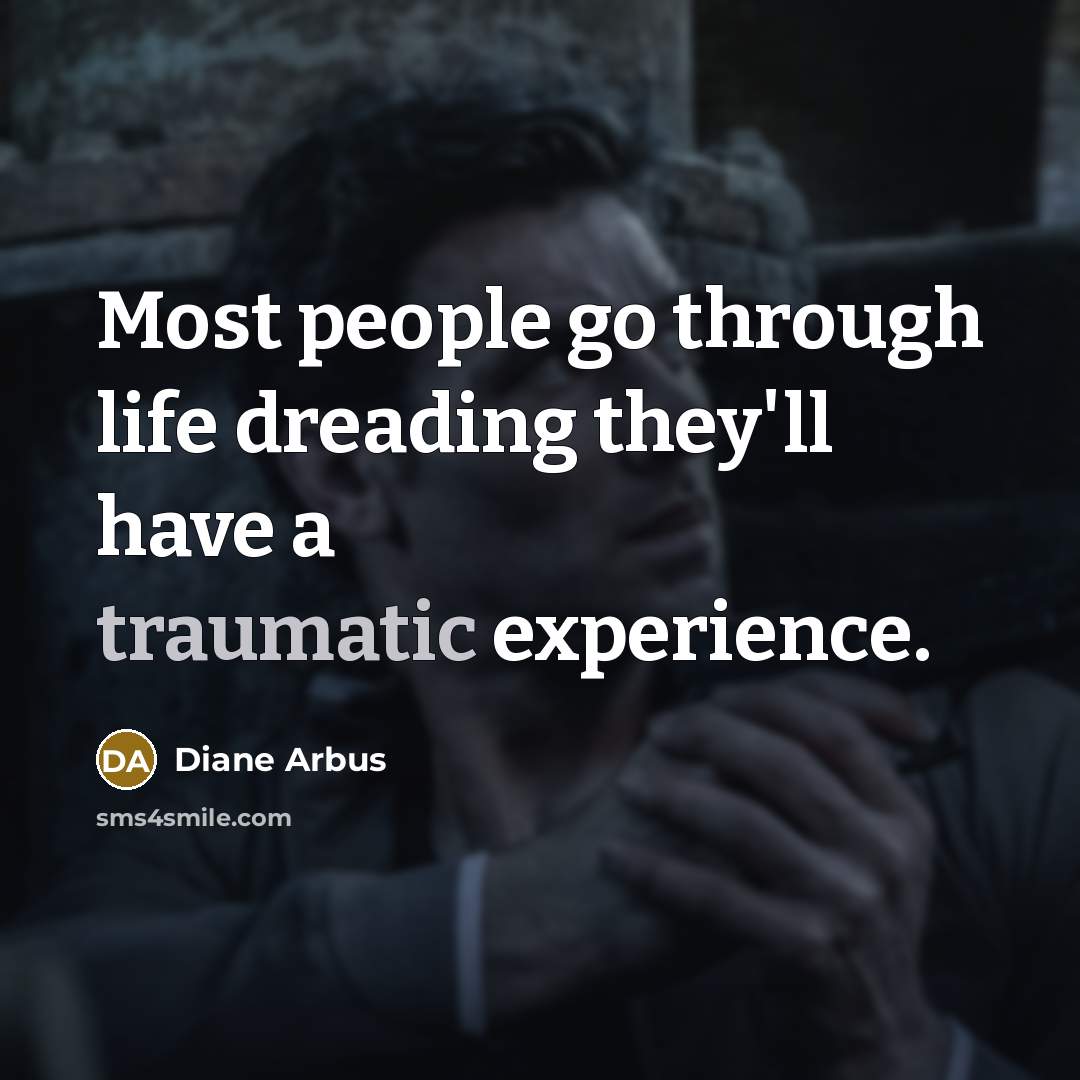 “Most people go through life dreading they'll have a traumatic…” quote by Diane Arbus
