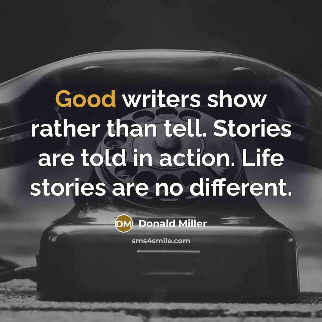 “Good writers show rather than tell. Stories are told in…” quote by Donald Miller