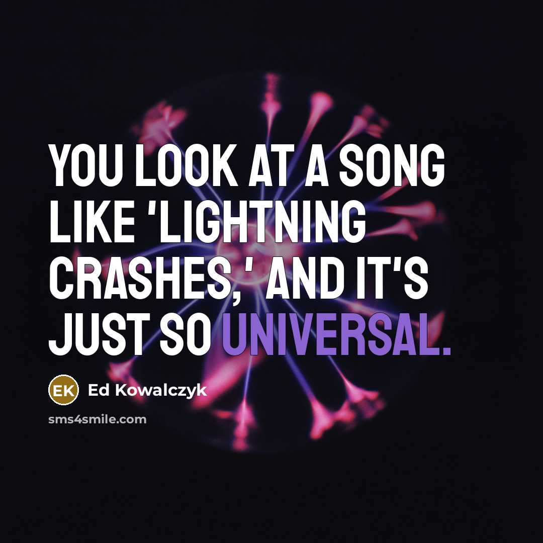 “You look at a song like 'Lightning Crashes,' and it's…” quote by Ed Kowalczyk