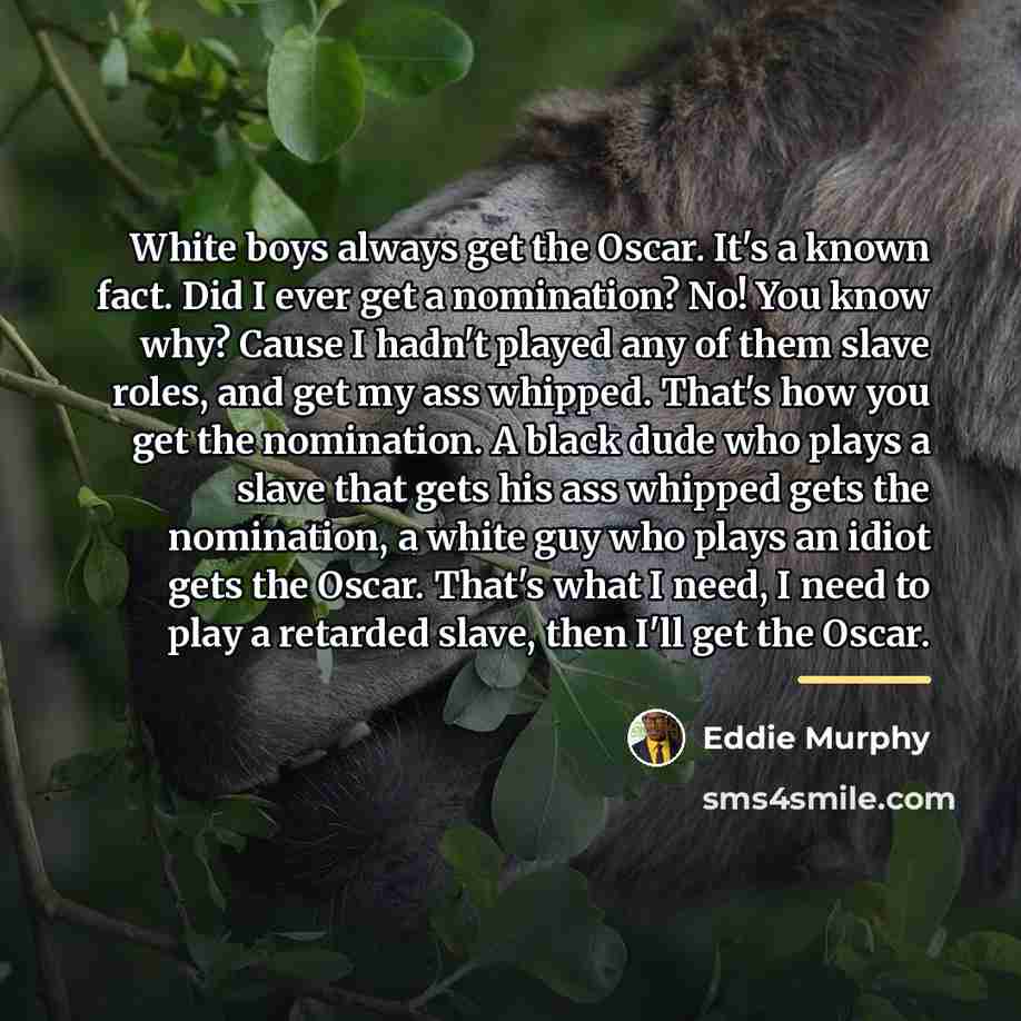 “White boys always get the Oscar. It's a known fact.…” quote by Eddie Murphy