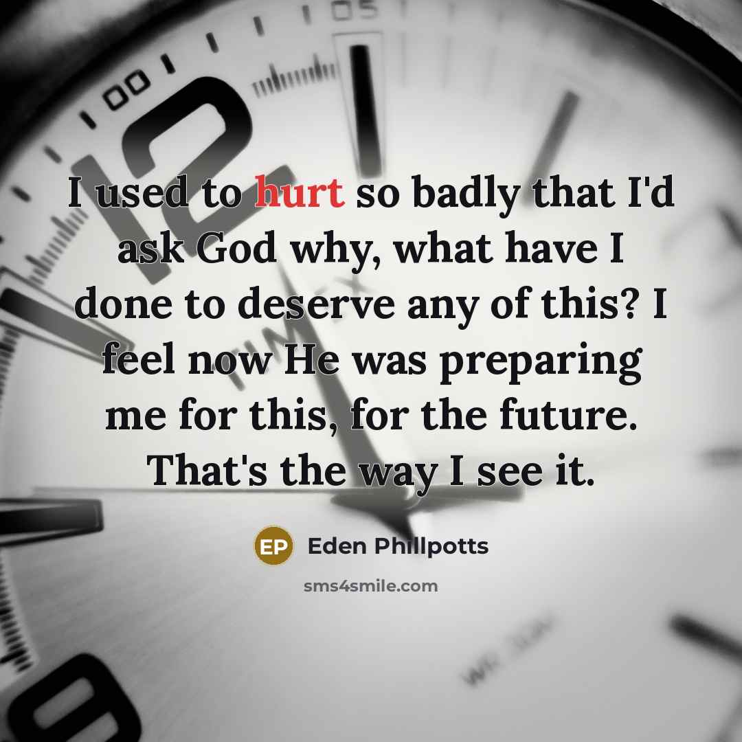 “I used to hurt so badly that I'd ask God…” quote by Eden Phillpotts