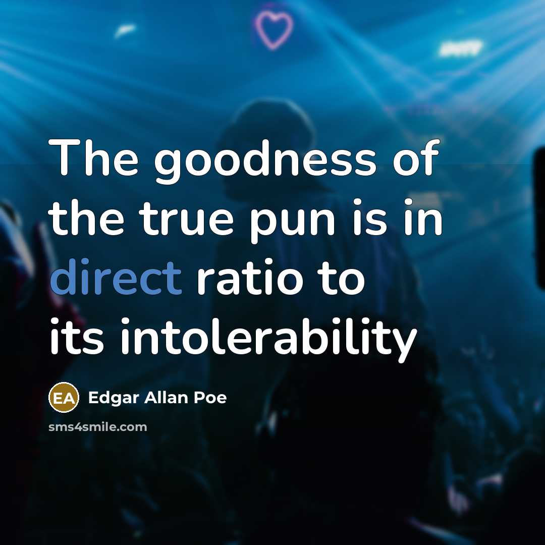 “The goodness of the true pun is in direct ratio to its intolerability” quote by Edgar Allan Poe