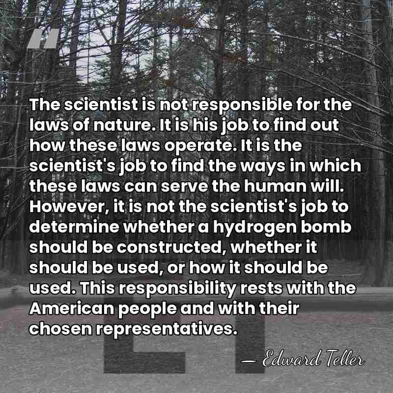 The scientist is not responsible for the laws of nature. It is&hellip; - Edward Teller