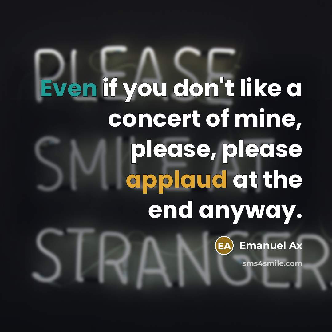 “Even if you don't like a concert of mine, please,…” quote by Emanuel Ax