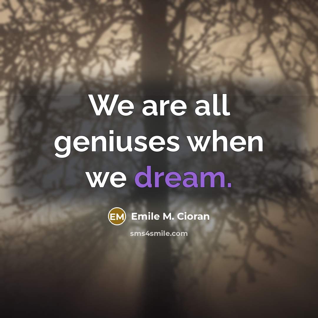 “We are all geniuses when we dream.…” quote by Emile M. Cioran