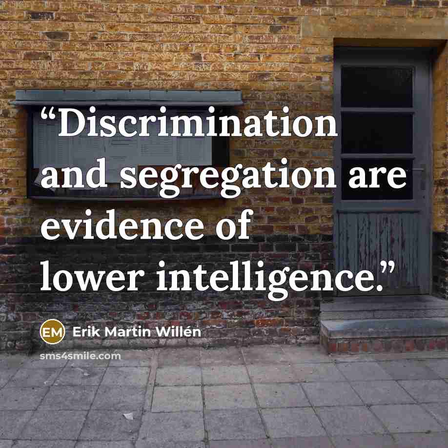 “Discrimination and segregation are evidence of lower intelligence.” quote by Erik Martin Willén