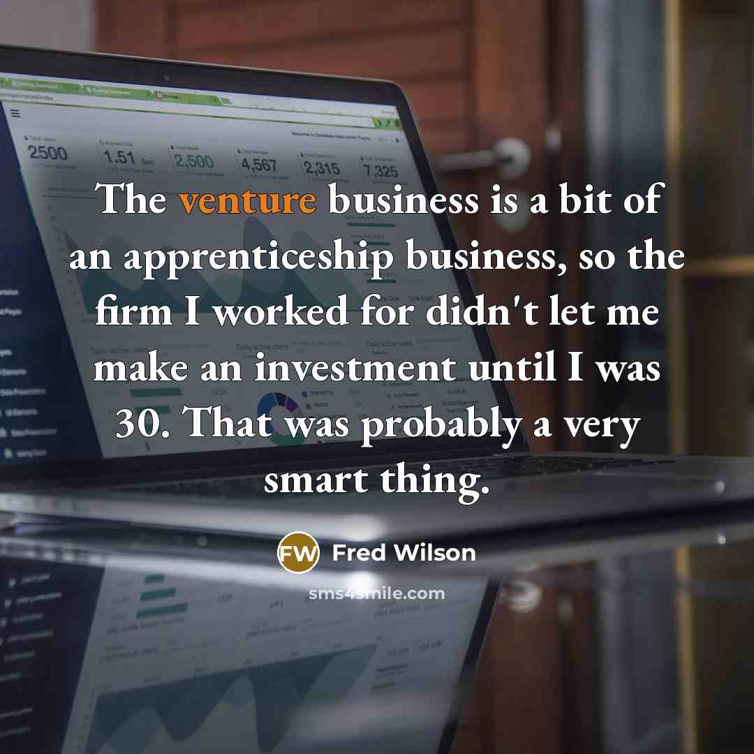 “The venture business is a bit of an apprenticeship business,…” quote by Fred Wilson