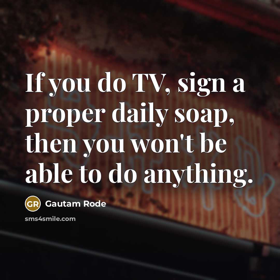 “If you do TV, sign a proper daily soap, then…” quote by Gautam Rode